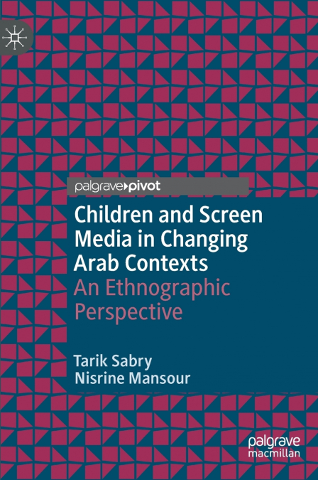 Children and Screen Media in Changing Arab Contexts