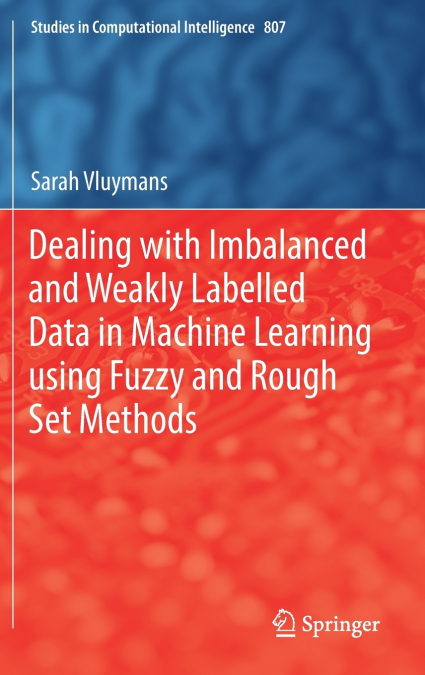 Dealing with Imbalanced and Weakly Labelled Data in Machine Learning using Fuzzy and Rough Set Methods