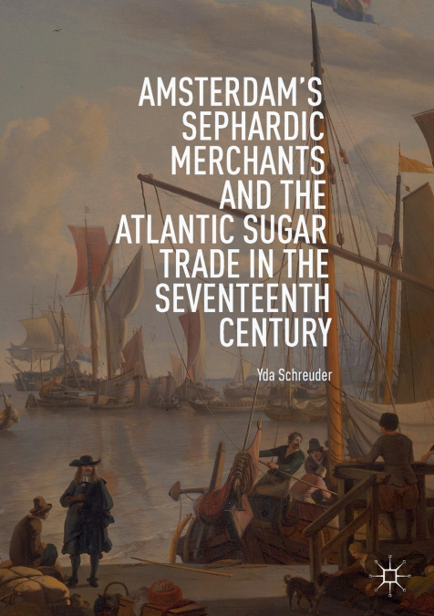 Amsterdam’s Sephardic Merchants and the Atlantic Sugar Trade in the Seventeenth Century