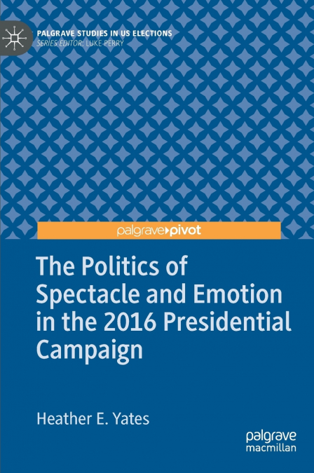 The Politics of Spectacle and Emotion in the 2016 Presidential Campaign