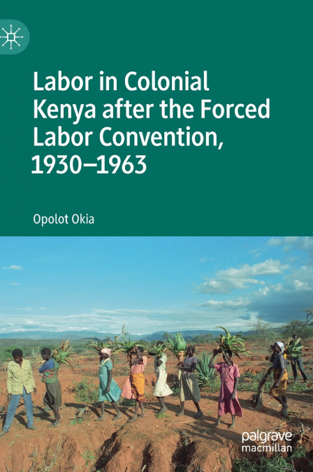 Labor in Colonial Kenya after the Forced Labor Convention, 1930-1963