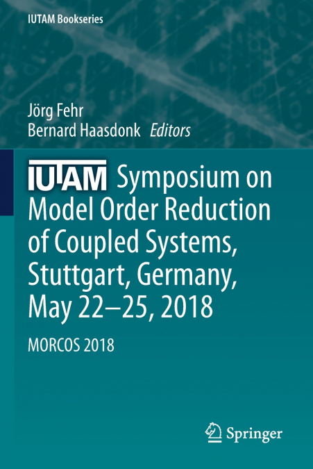 IUTAM Symposium on Model Order Reduction of Coupled Systems, Stuttgart, Germany, May 22-25, 2018