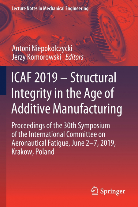 ICAF 2019 - Structural Integrity in the Age of Additive Manufacturing