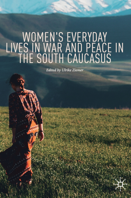 Women’s Everyday Lives in War and Peace in the South Caucasus