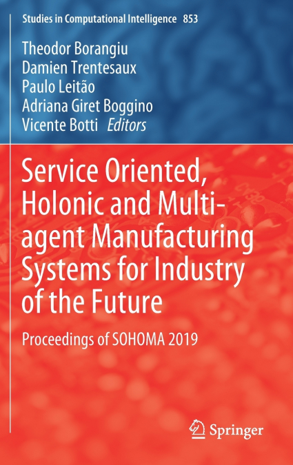 Service Oriented, Holonic and Multi-agent Manufacturing Systems for Industry of the Future