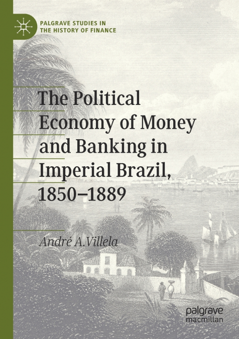 The Political Economy of Money and Banking in Imperial Brazil, 1850-1889