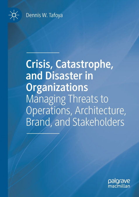 Crisis, Catastrophe, and Disaster in Organizations