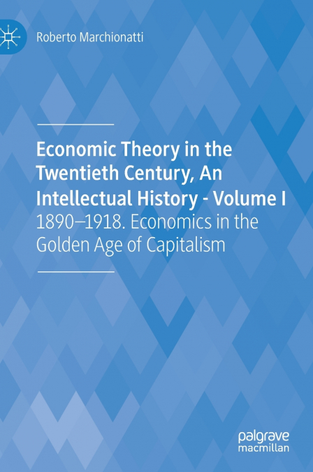 Economic Theory in the Twentieth Century, An Intellectual History - Volume I