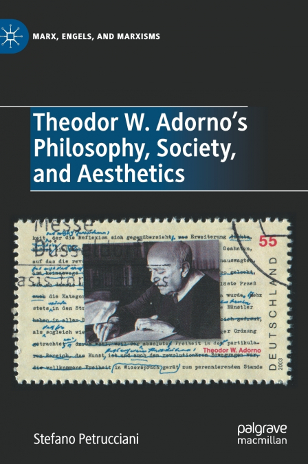 Theodor W. Adorno’s Philosophy, Society, and Aesthetics