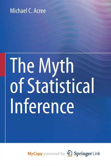 The Myth of Statistical Inference
