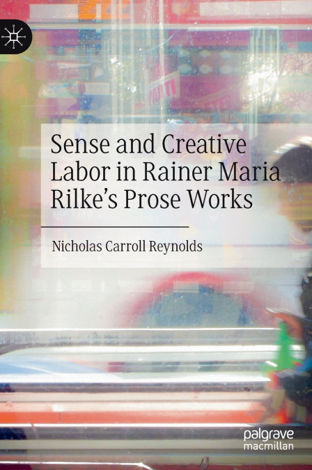 Sense and Creative Labor in Rainer Maria Rilke’s Prose Works