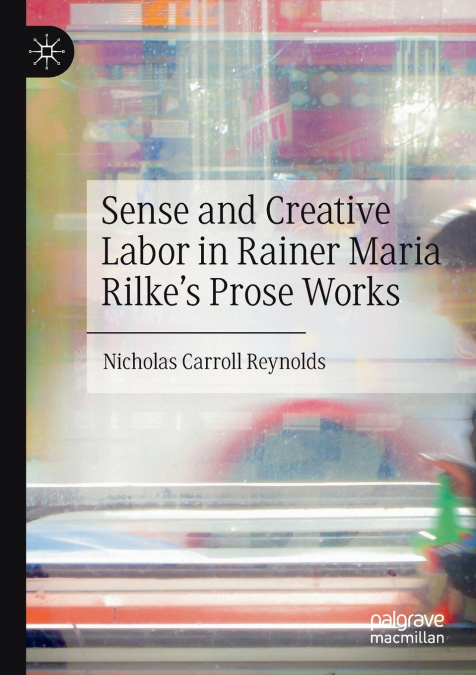 Sense and Creative Labor in Rainer Maria Rilke’s Prose Works