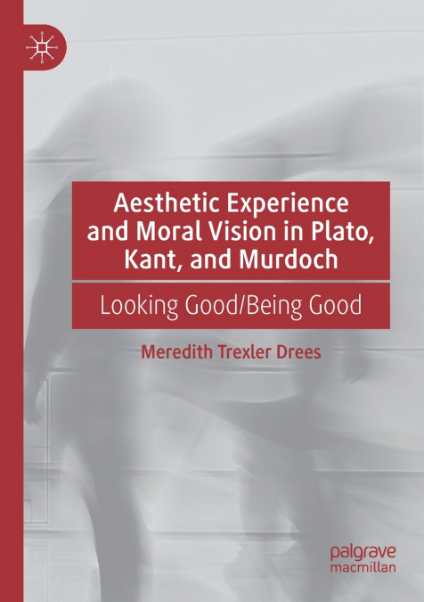 Aesthetic Experience and Moral Vision in Plato, Kant, and Murdoch