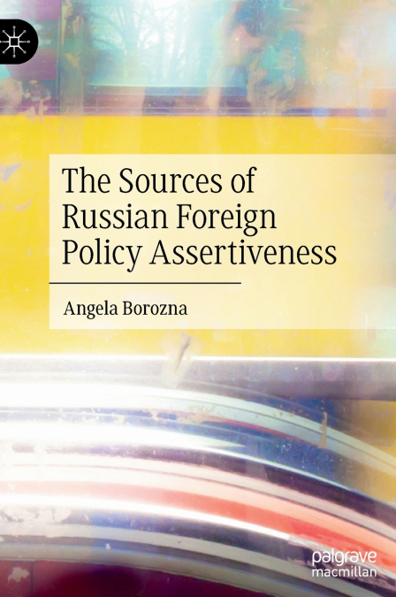 The Sources of Russian Foreign Policy Assertiveness