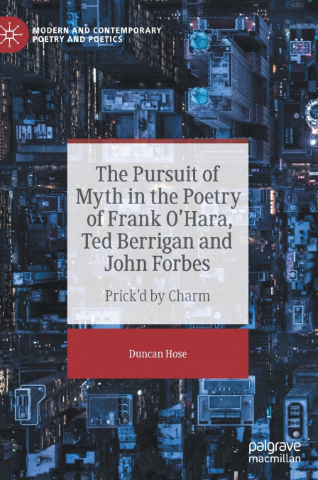 The Pursuit of Myth in the Poetry of Frank O’Hara, Ted Berrigan and John Forbes