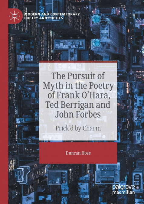 The Pursuit of Myth in the Poetry of Frank O’Hara, Ted Berrigan and John Forbes