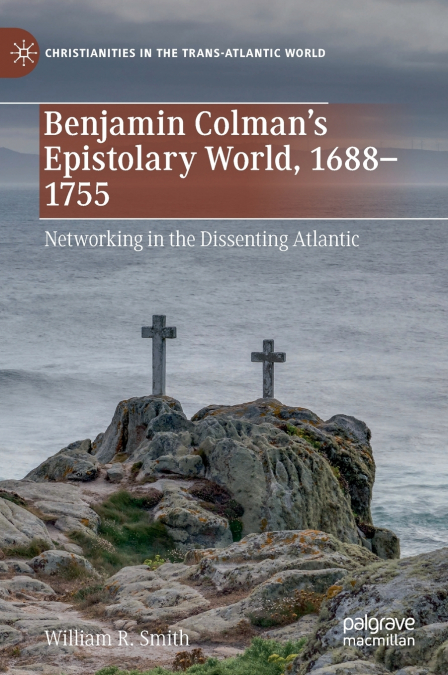 Benjamin Colman’s Epistolary World, 1688-1755