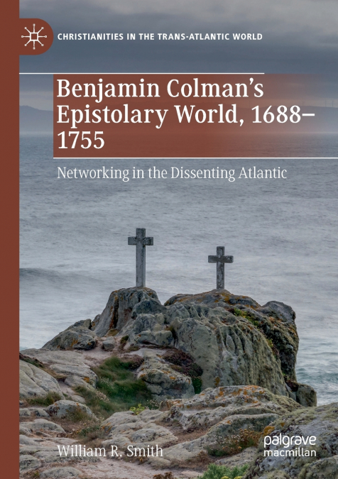 Benjamin Colman’s Epistolary World, 1688-1755