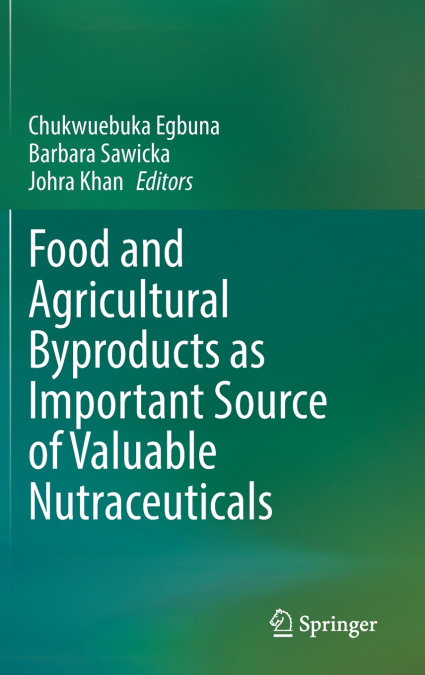 Food and Agricultural Byproducts as Important Source of Valuable Nutraceuticals
