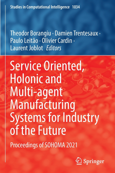Service Oriented, Holonic and Multi-agent Manufacturing Systems for Industry of the Future