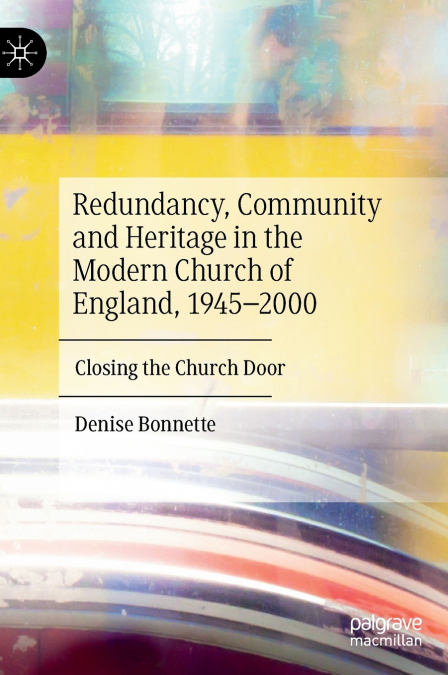Redundancy, Community and Heritage in the Modern Church of England, 1945-2000