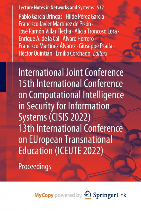 International Joint Conference 15th International Conference on Computational Intelligence in Security for Information Systems (CISIS 2022) 13th International Conference on EUropean Transnational Educ