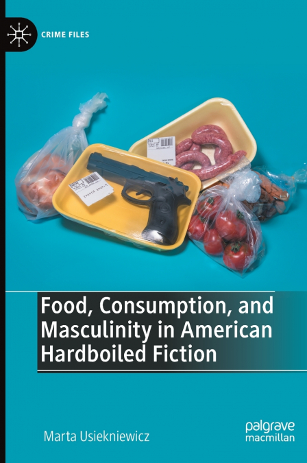 Food, Consumption, and Masculinity in American Hardboiled Fiction
