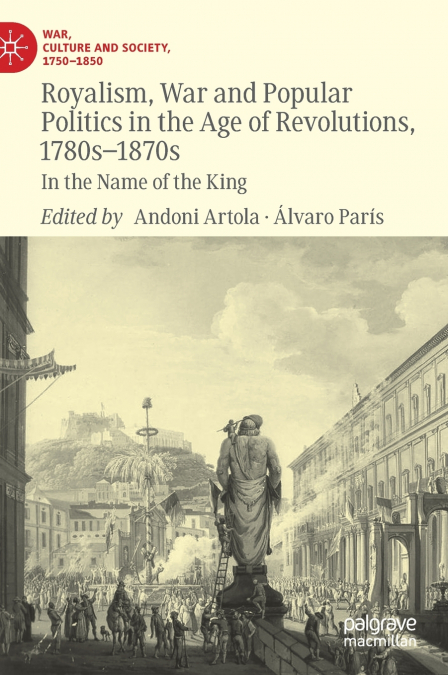 Royalism, War and Popular Politics in the Age of Revolutions, 1780s-1870s