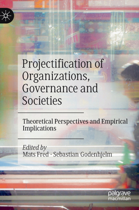 Projectification of Organizations, Governance and Societies