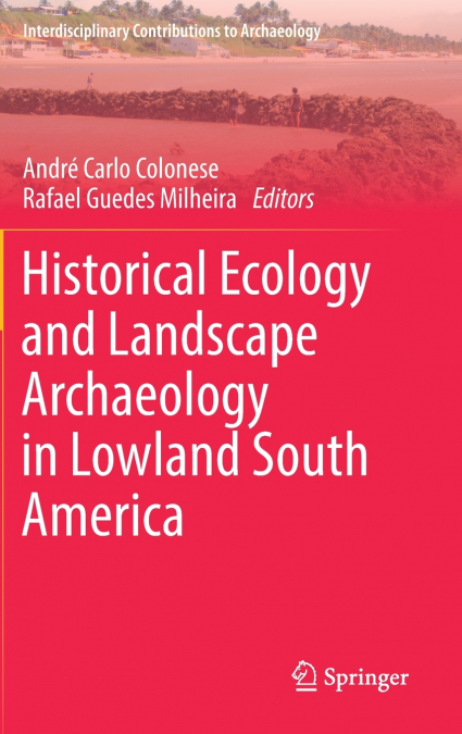 Historical Ecology and Landscape Archaeology in Lowland South America