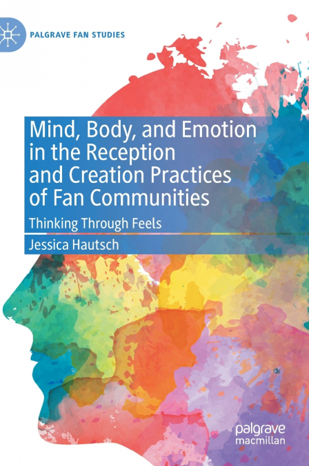 Mind, Body, and Emotion in the Reception and Creation Practices of Fan Communities