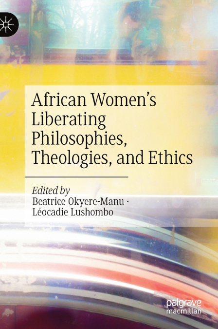 African Women’s Liberating Philosophies, Theologies, and Ethics