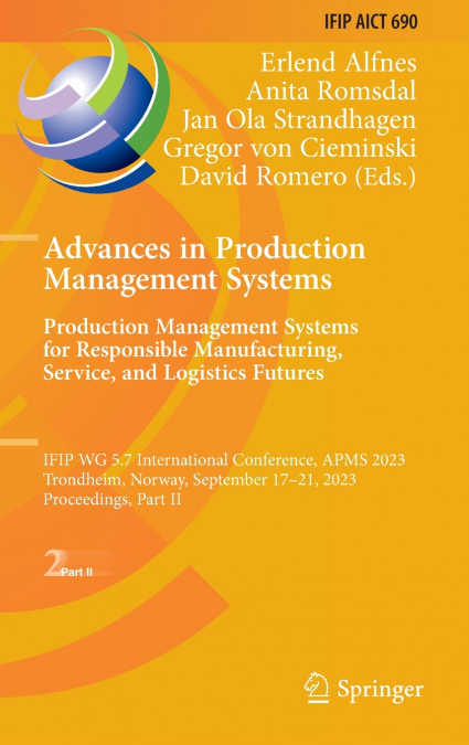Advances in Production Management Systems. Production Management Systems for Responsible Manufacturing, Service, and Logistics Futures