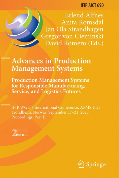 Advances in Production Management Systems. Production Management Systems for Responsible Manufacturing, Service, and Logistics Futures