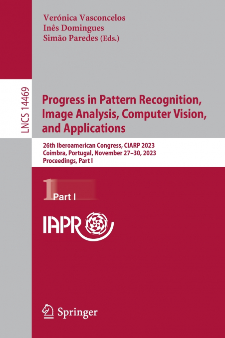 Progress in Pattern Recognition, Image Analysis, Computer Vision, and Applications