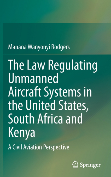 The Law Regulating Unmanned Aircraft Systems in the United States, South Africa and Kenya