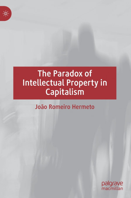 The Paradox of Intellectual Property in Capitalism