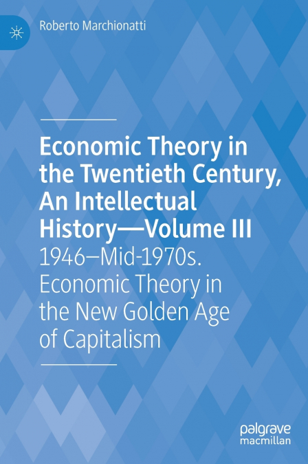 Economic Theory in the Twentieth Century, An Intellectual History-Volume III