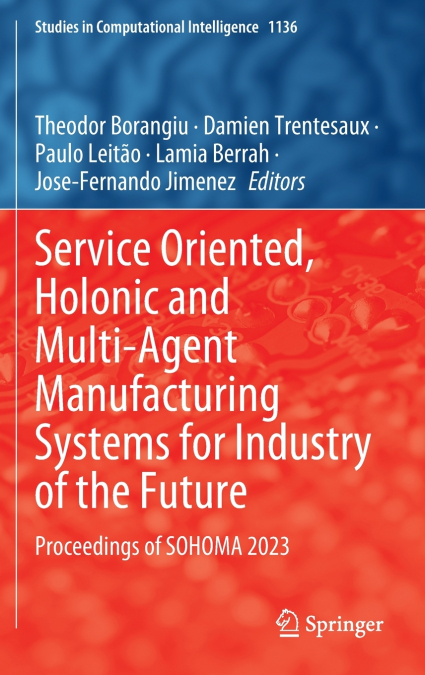 Service Oriented, Holonic and Multi-Agent Manufacturing Systems for Industry of the Future