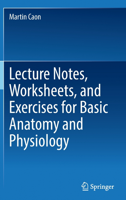 Lecture Notes, Worksheets, and Exercises for Basic Anatomy and Physiology