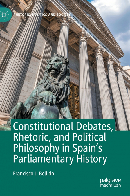 Constitutional Debates, Rhetoric, and Political Philosophy in Spain’s Parliamentary History
