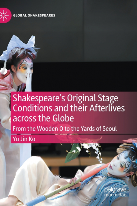 Shakespeare’s Original Stage Conditions and their Afterlives across the Globe