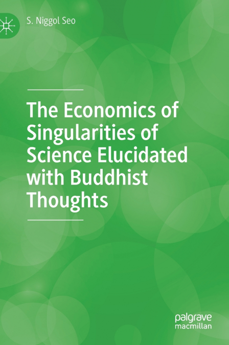 The Economics of Singularities of Science Elucidated with Buddhist Thoughts