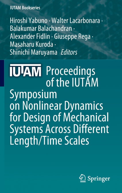 Proceedings of the IUTAM Symposium on Nonlinear Dynamics for Design of Mechanical Systems Across Different Length/Time Scales