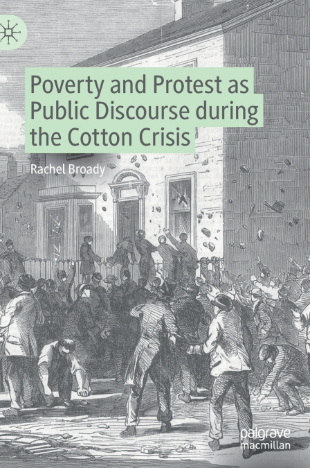 Poverty and Protest as Public Discourse during the Cotton Crisis