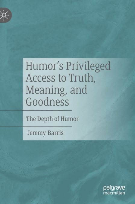 Humor’s Privileged Access to Truth, Meaning, and Goodness