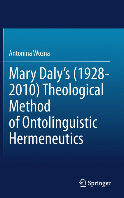 Mary Daly’s (1928-2010) Theological Method of Ontolinguistic Hermeneutics