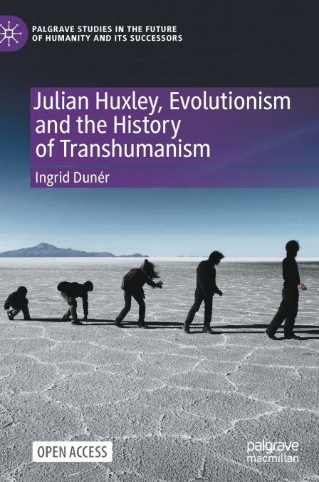 Julian Huxley, Evolutionism and the History of Transhumanism