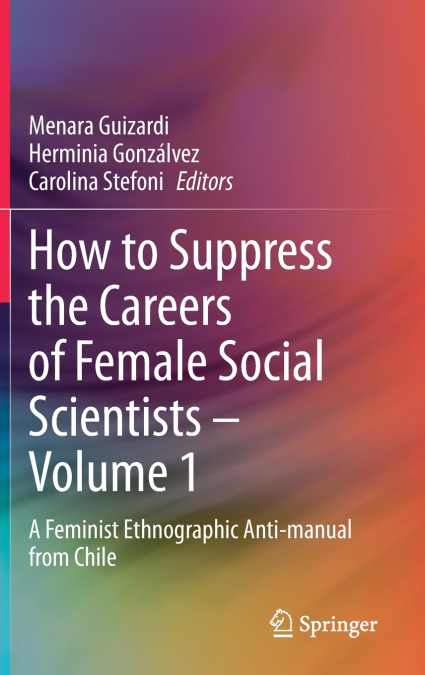 How to Suppress the Careers of Female Social Scientists - Volume 1