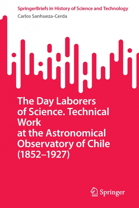 The Day Laborers of Science. Technical Work at the Astronomical Observatory of Chile (1852-1927)